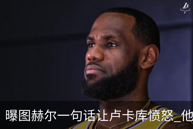 曝图赫尔一句话让卢卡库愤怒 他让后者喊孔蒂爸爸